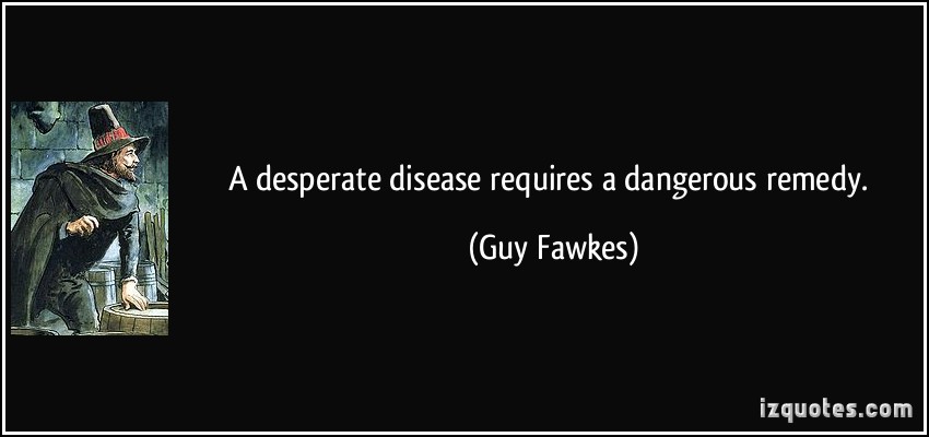 quote-a-desperate-disease-requires-a-dangerous-remedy-guy-fawkes-228307